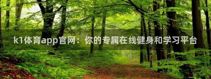 k1体育app官网：你的专属在线健身和学习平台