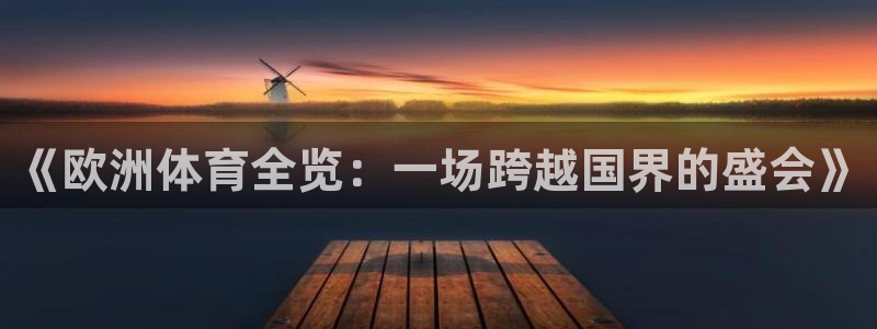 6686体育app官网：《欧洲体育全览：一场跨越国界的盛会》